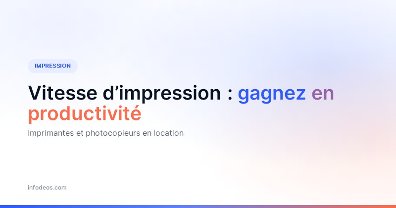 Visuel de titre : Vitesse d’impression, gagnez en productivité avec des imprimantes et photocopieurs en location