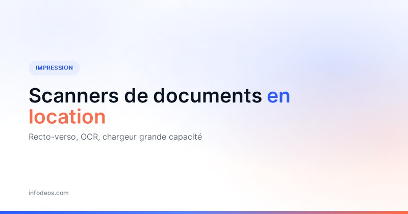 Visuel de titre : scanners de documents en location, recto-verso, OCR, chargeur grande capacité