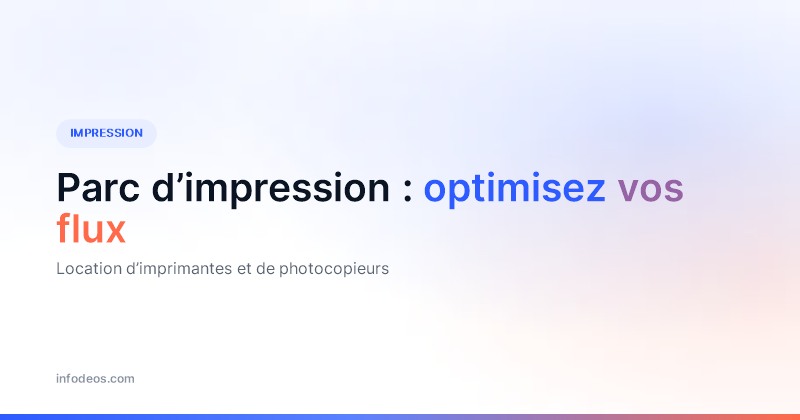 Visuel de titre : parc d’impression, optimisez vos flux, location d’imprimantes et de photocopieurs