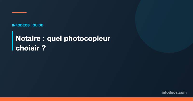 Notaire : quel photocopieur choisir ? - Infodeos